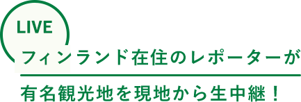 フィンランド在住のレポーターが有名観光地を現地から生中継！