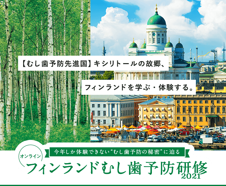 【むし歯予防先進国】キシリトールの故郷、フィンランドを学ぶ・体験する。 オンライン 今年しか体験できないむし歯予防の秘密に迫る フィンランドむし歯予防研修2021